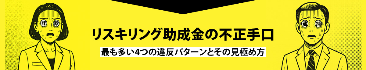 リスキリング助成金の不正手口 最も多い4つの違反パターンとその見極め方